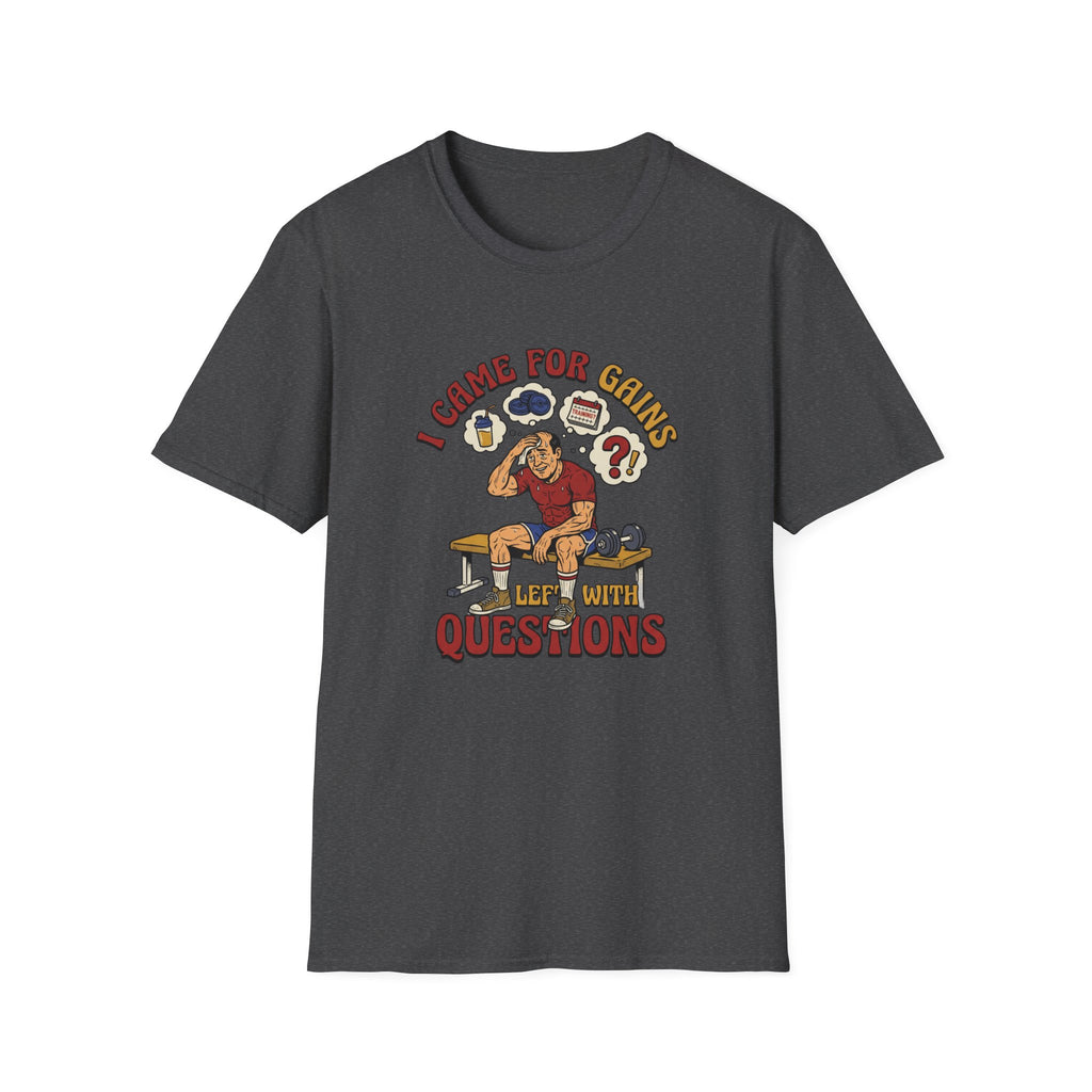 Came for Gains, left with Questions T-Shirt