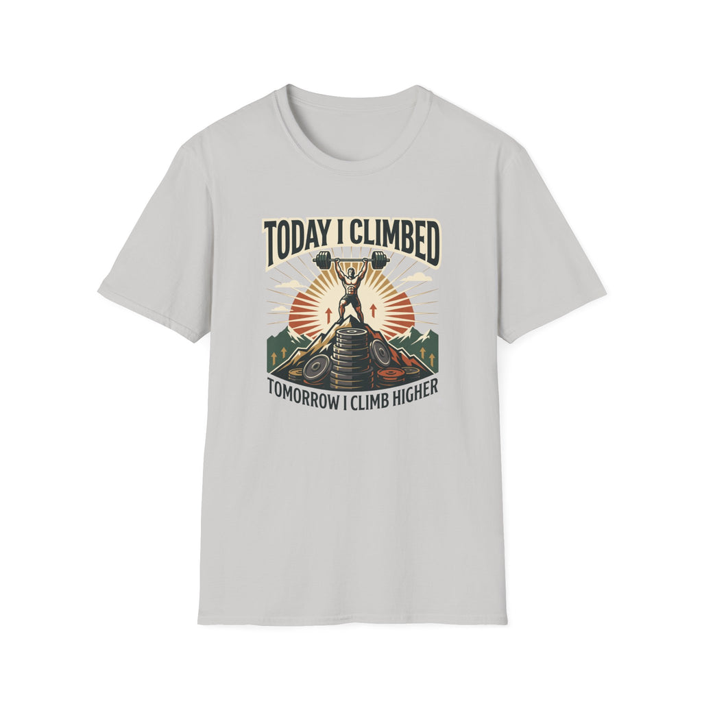 Today i climbed. Tomorrow I climb higher T-Shirt