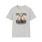 Today i climbed. Tomorrow I climb higher T-Shirt