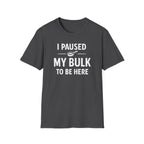 I Paused My Bulk to Be Here T-Shirt