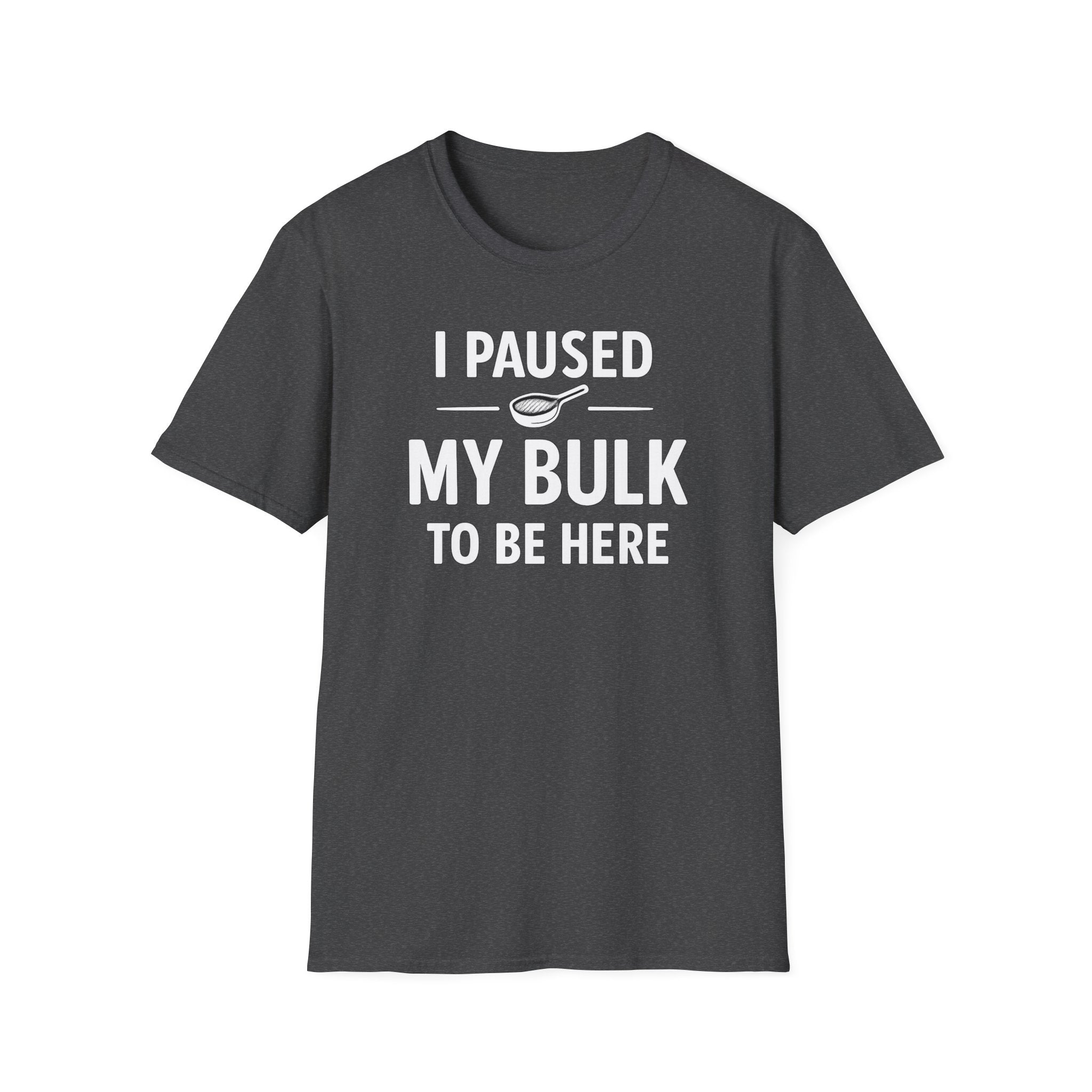 I Paused My Bulk to Be Here T-Shirt