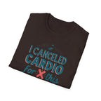 I Canceled Cardio for This? T-Shirt