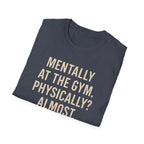 Mentally at the Gym. Physically? Almost – Witty Minimalist Tshirt
