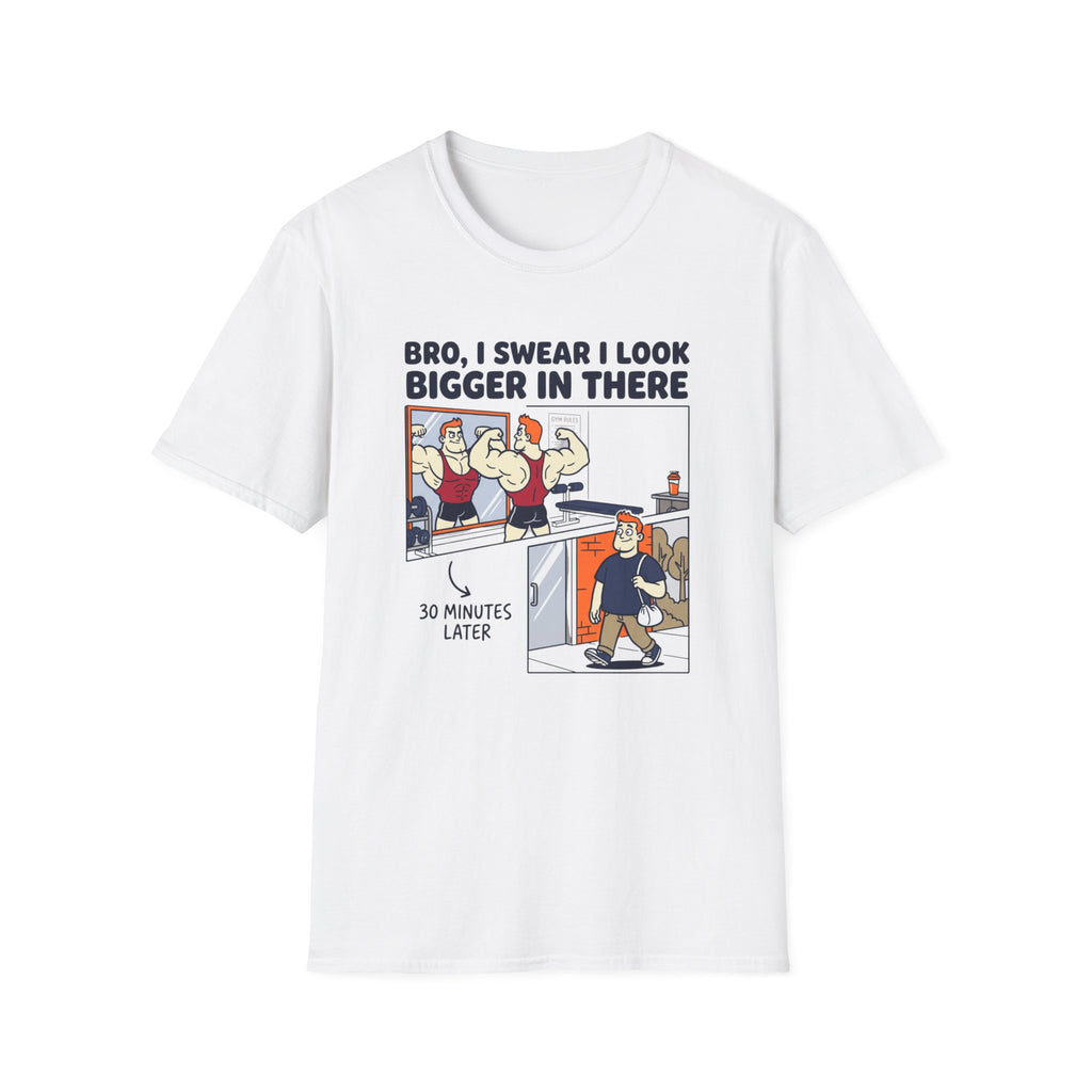 Bro, I swear I look bigger in there T-Shirt