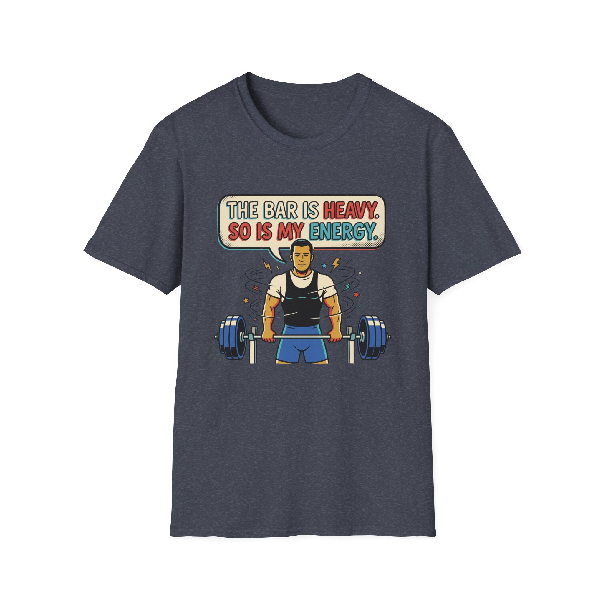 The bar is heavy, so is my energy T-Shirt