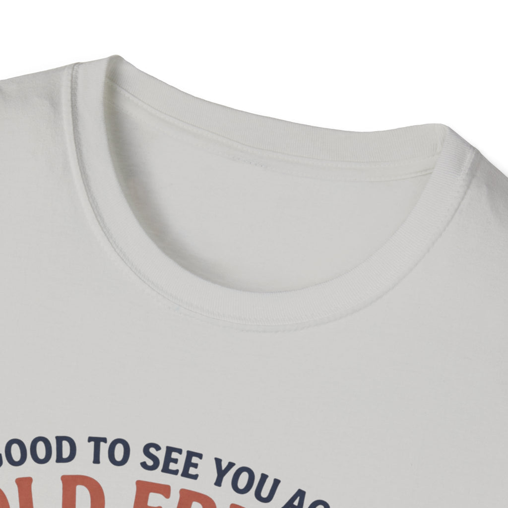 Good to see again old friend T-Shirt