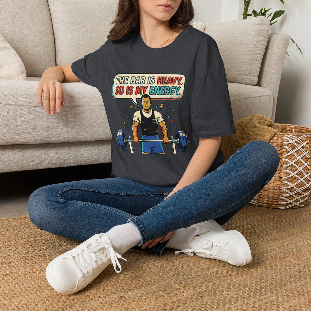The bar is heavy, so is my energy T-Shirt
