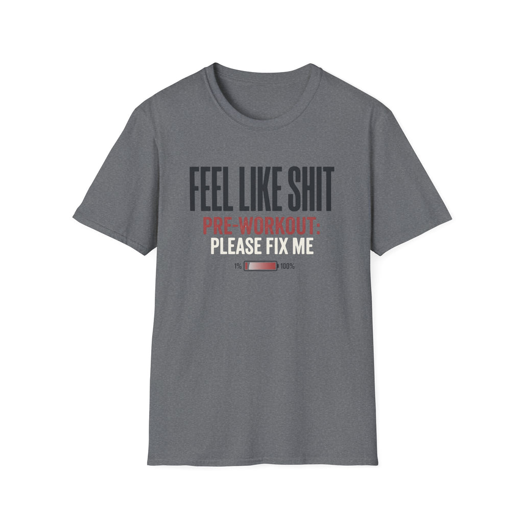 Feel Like Shit - Pre workout please fix me T-Shirt