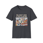 You don't have to talk to belong T-Shirt