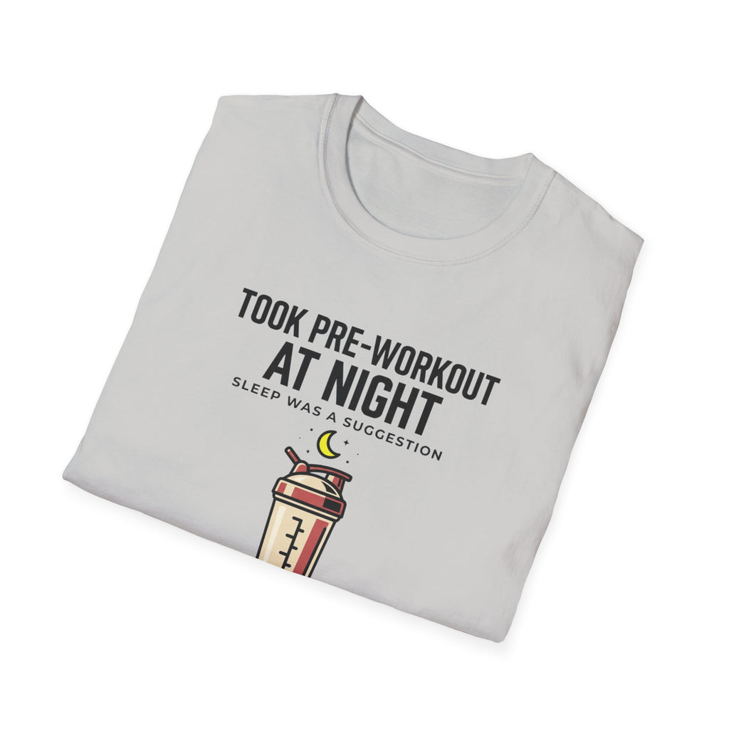 Took pre at night, sleep was a suggestion T-Shirt