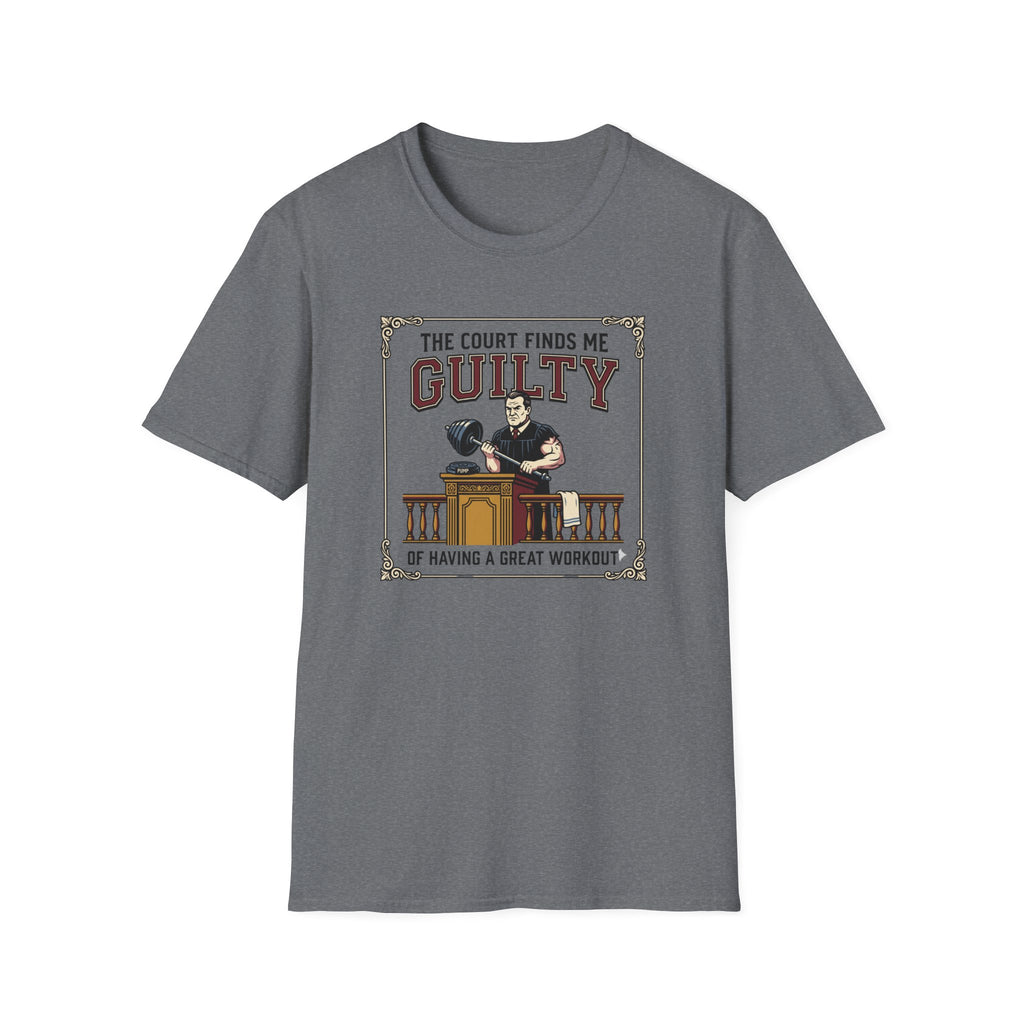 The court finds me guilty of great workout T-Shirt