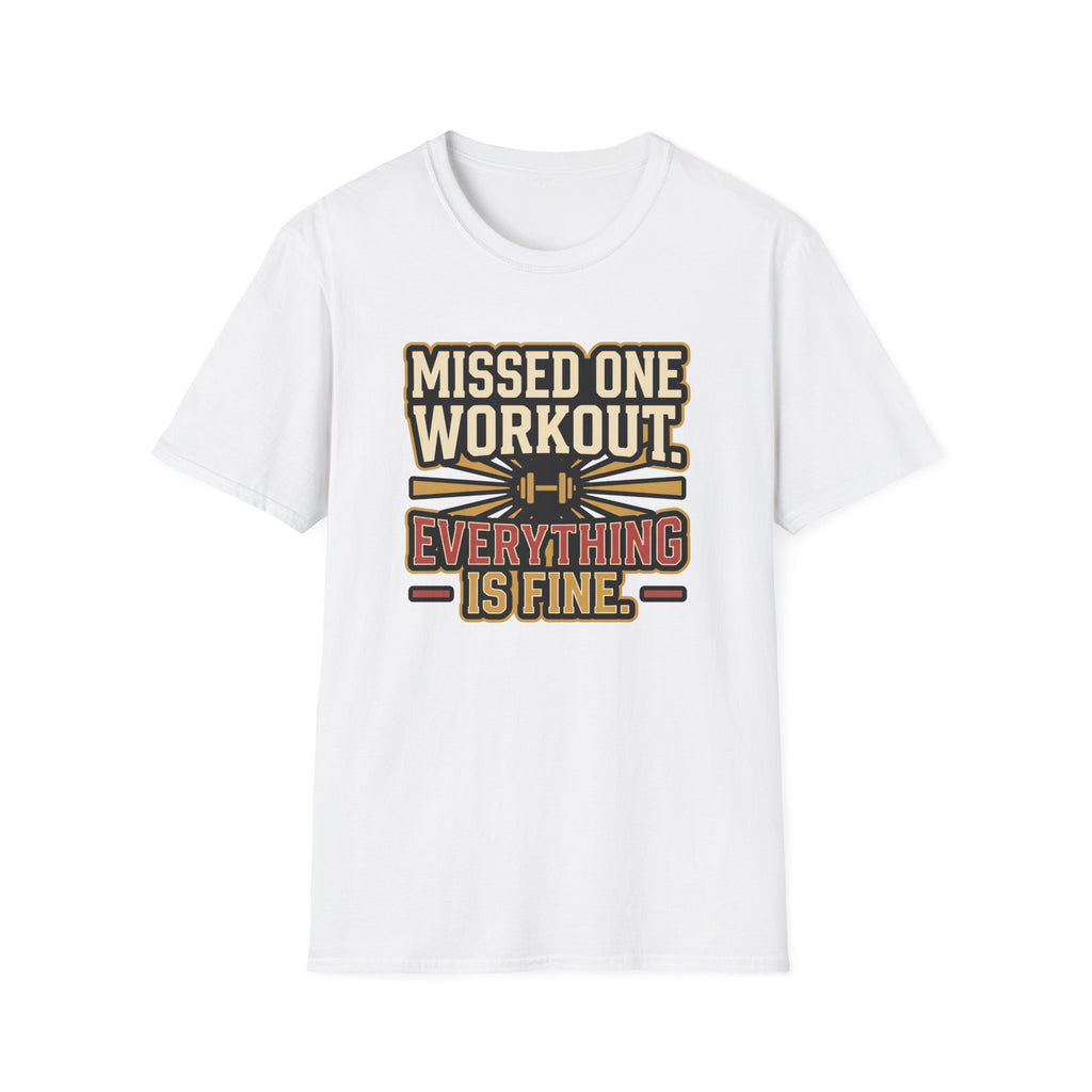 Missed one workout. Everything is fine T-Shirt