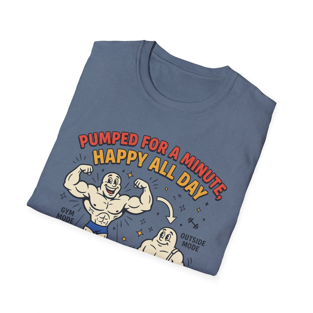Pumped for a minute, happy all day T-Shirt