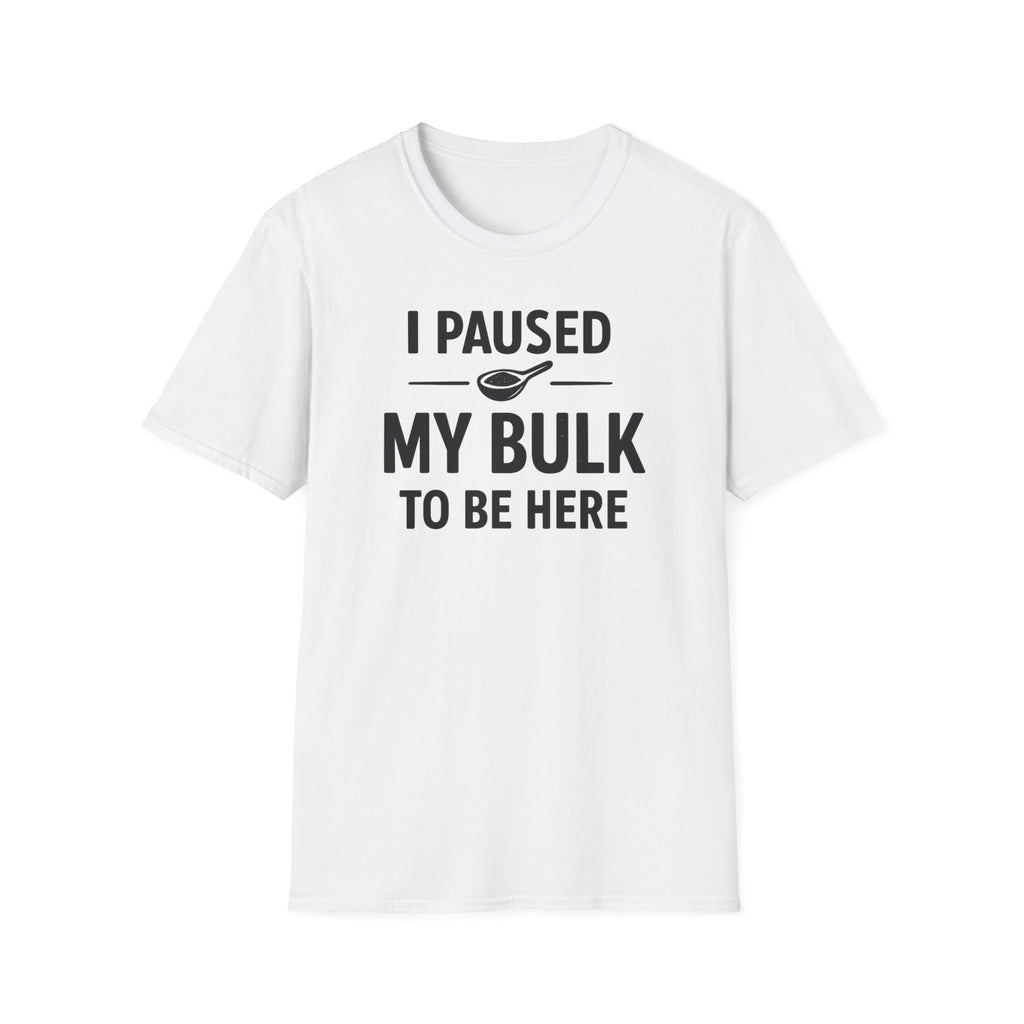 I Paused My Bulk to Be Here T-Shirt