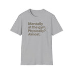 Mentally at the Gym – Almost There Minimalist Tshirt