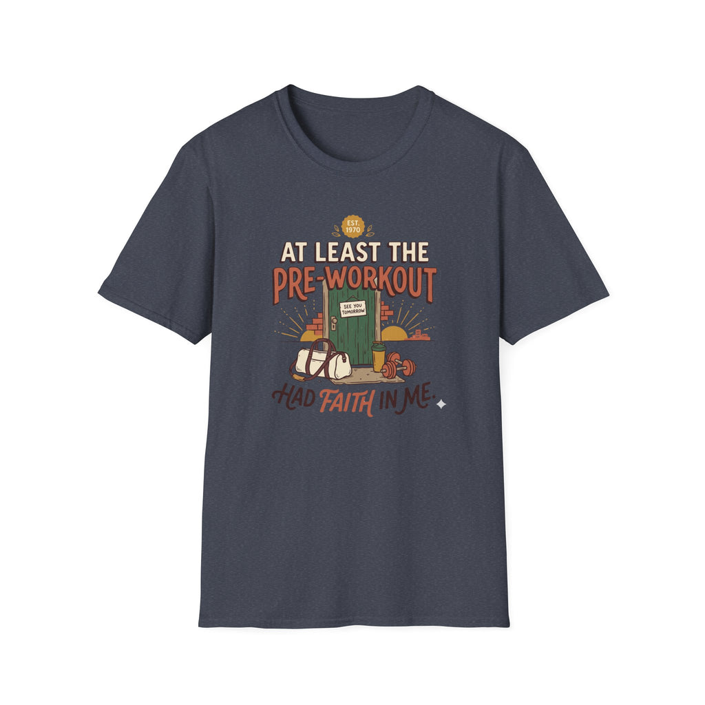 At least the pre workout had faith T-Shirt