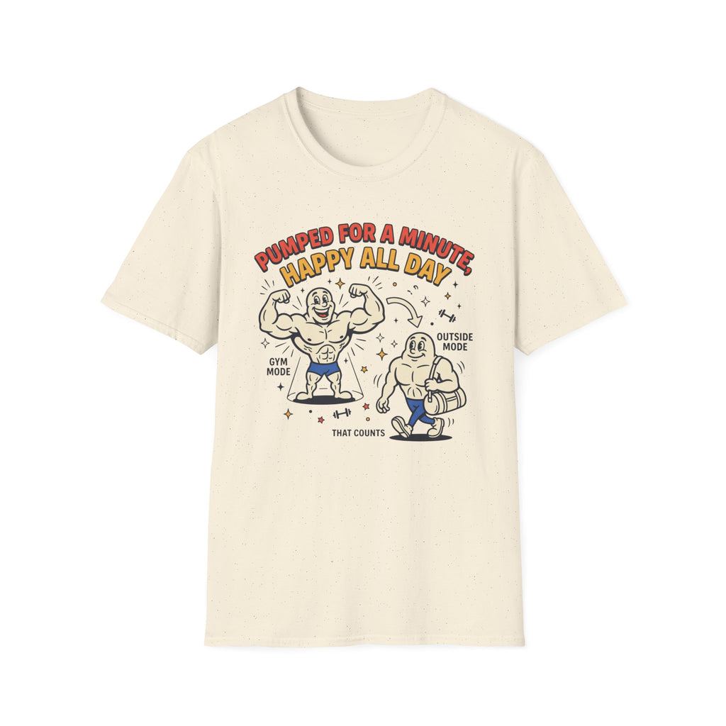 Pumped for a minute, happy all day T-Shirt