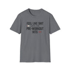 Feel like shit until pre workout hits - 2 T-Shirt