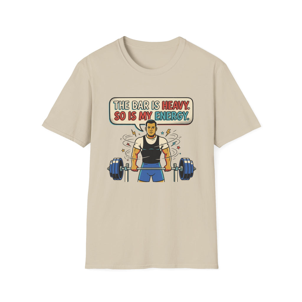 The bar is heavy, so is my energy T-Shirt