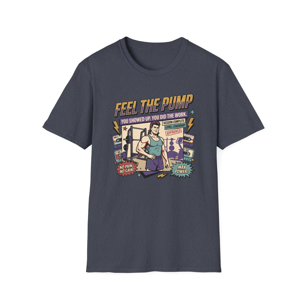 Feel the pump - Showed up. Did the work T-Shirt