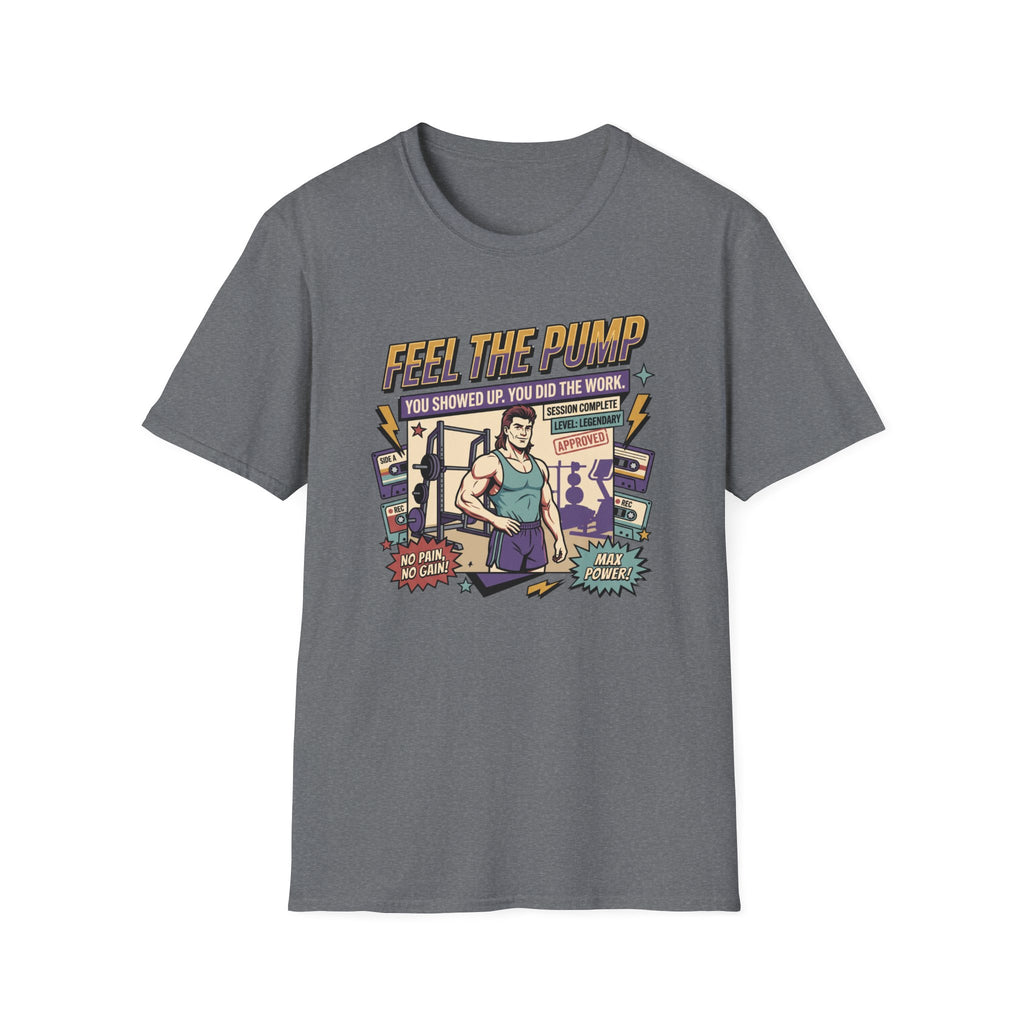 Feel the pump - Showed up. Did the work T-Shirt