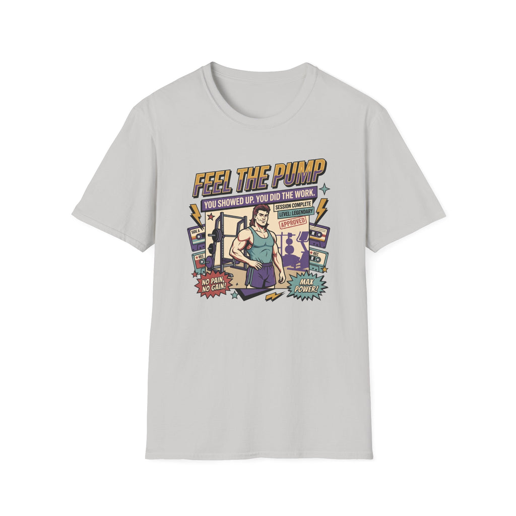 Feel the pump - Showed up. Did the work T-Shirt