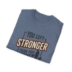 You left stronger than you arrived T-Shirt