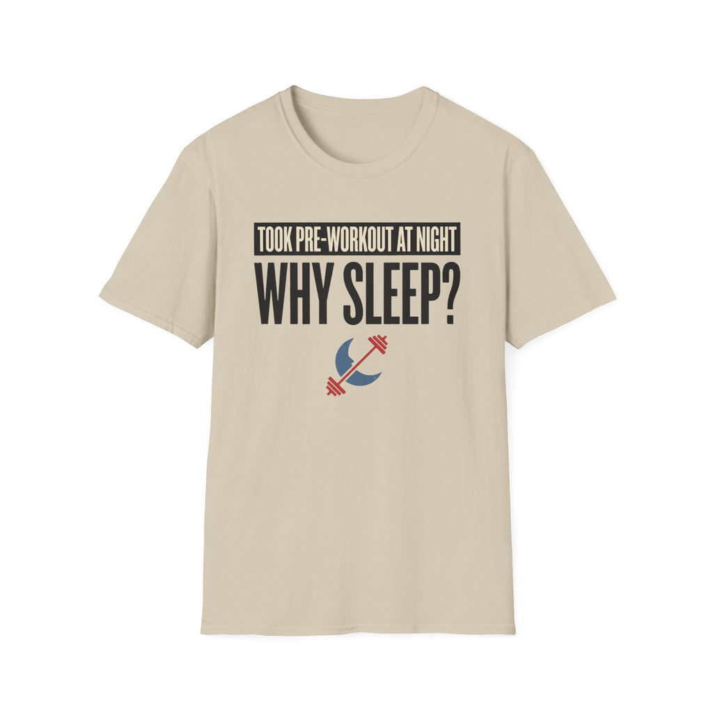 Took pre at night - Why Sleep T-Shirt