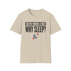 Took pre at night - Why Sleep T-Shirt