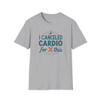I Canceled Cardio for This? T-Shirt