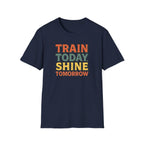 Train Today. Shine Tomorrow. T-Shirt
