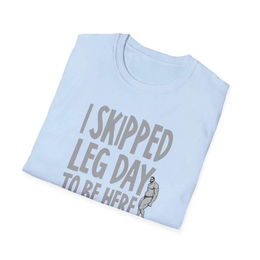 I Skipped Leg Day to Be Here – Priorities T-Shirt