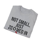 Not small, just zoomed in T-Shirt