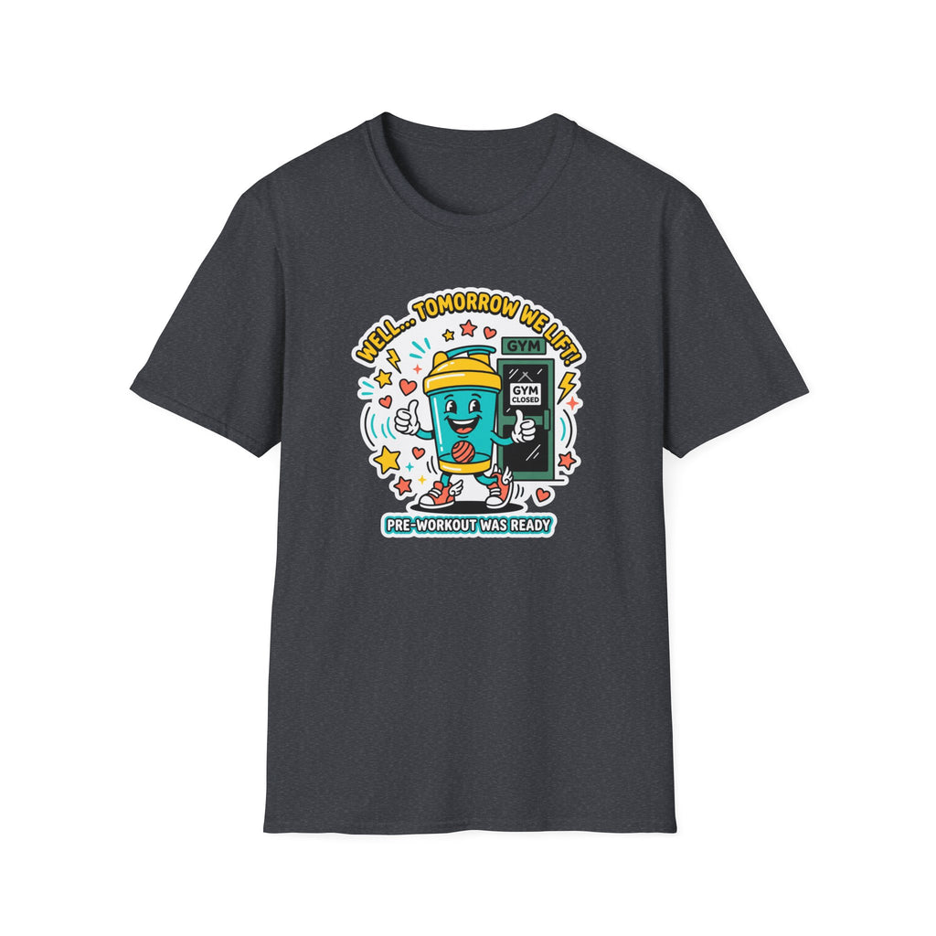Well - Tomorrow we lift T-Shirt