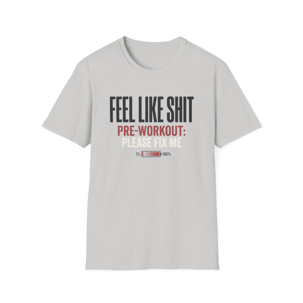 Feel Like Shit - Pre workout please fix me T-Shirt