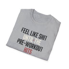 Feel like shit until pre hits T-Shirt