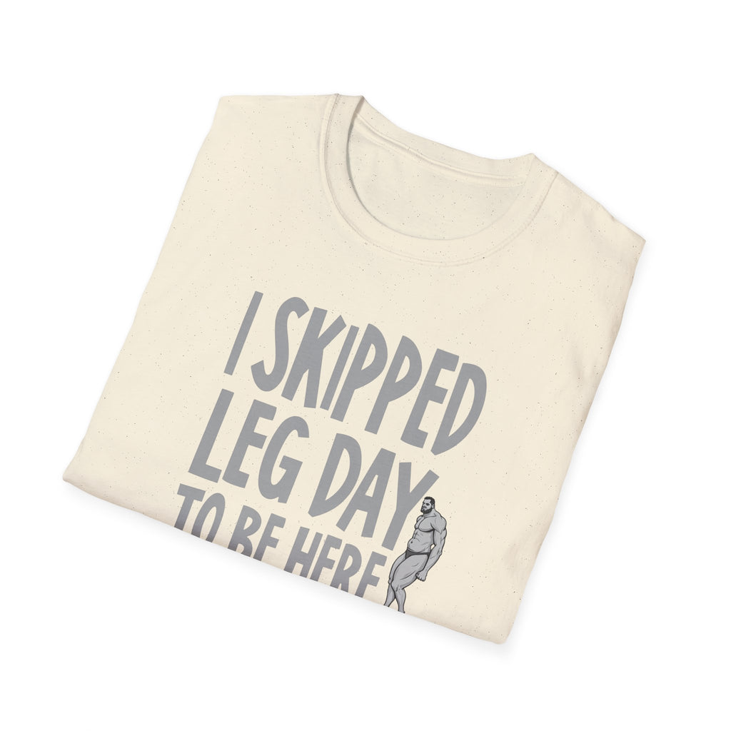 I Skipped Leg Day to Be Here – Priorities T-Shirt
