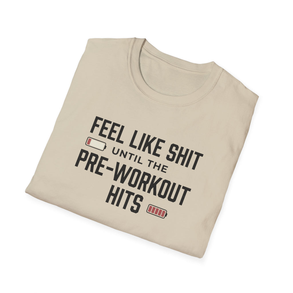 Feel like shit until pre workout hits - 2 T-Shirt