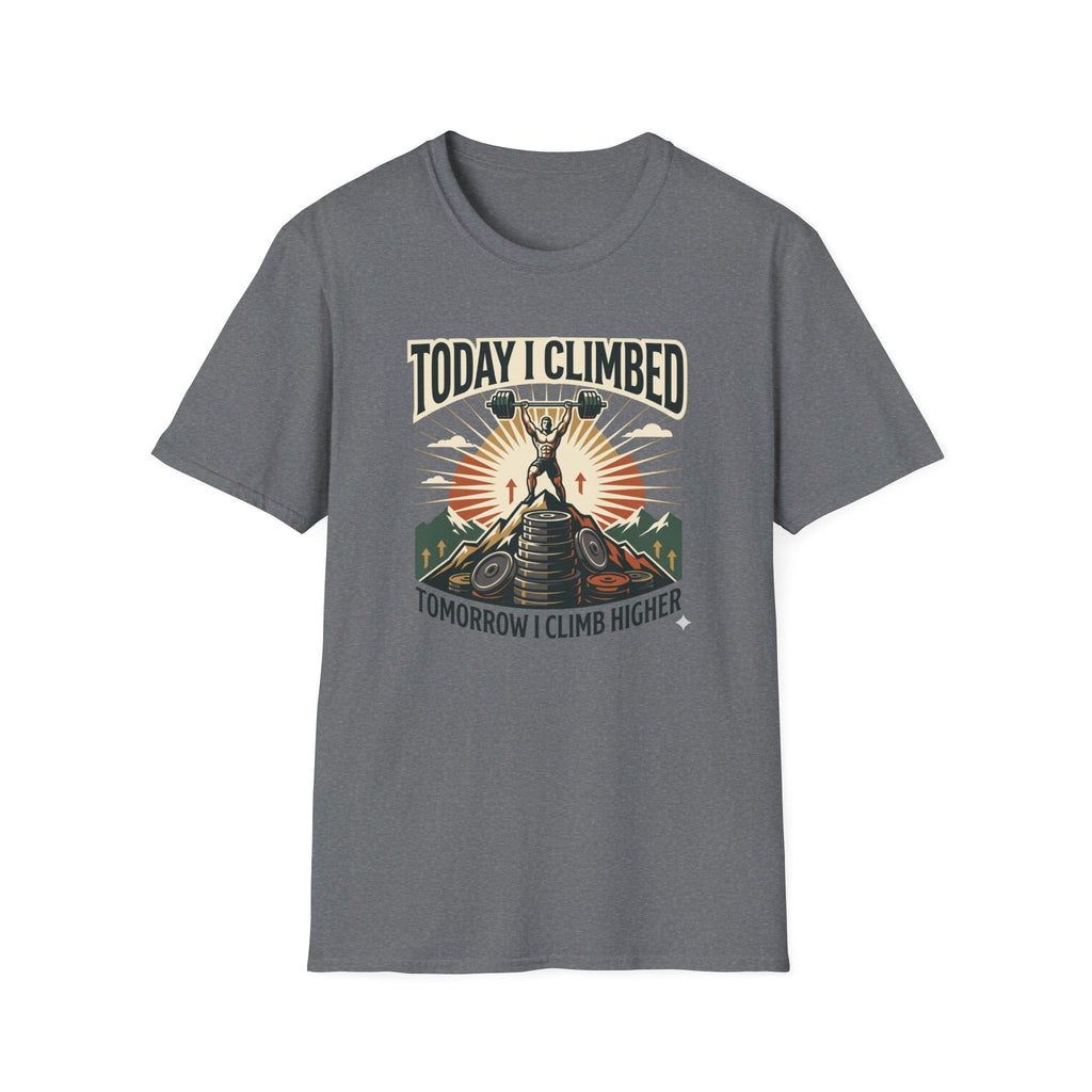 Today i climbed. Tomorrow I climb higher T-Shirt