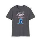 I Left My Gains for This? – Neon Gym Life T-Shirt