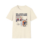 Bro, I swear I look bigger in there T-Shirt