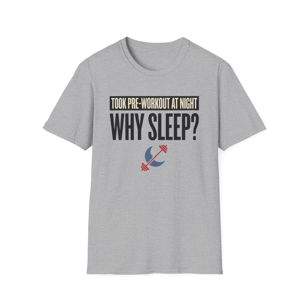 Took pre at night - Why Sleep T-Shirt