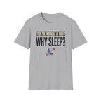 Took pre at night - Why Sleep T-Shirt