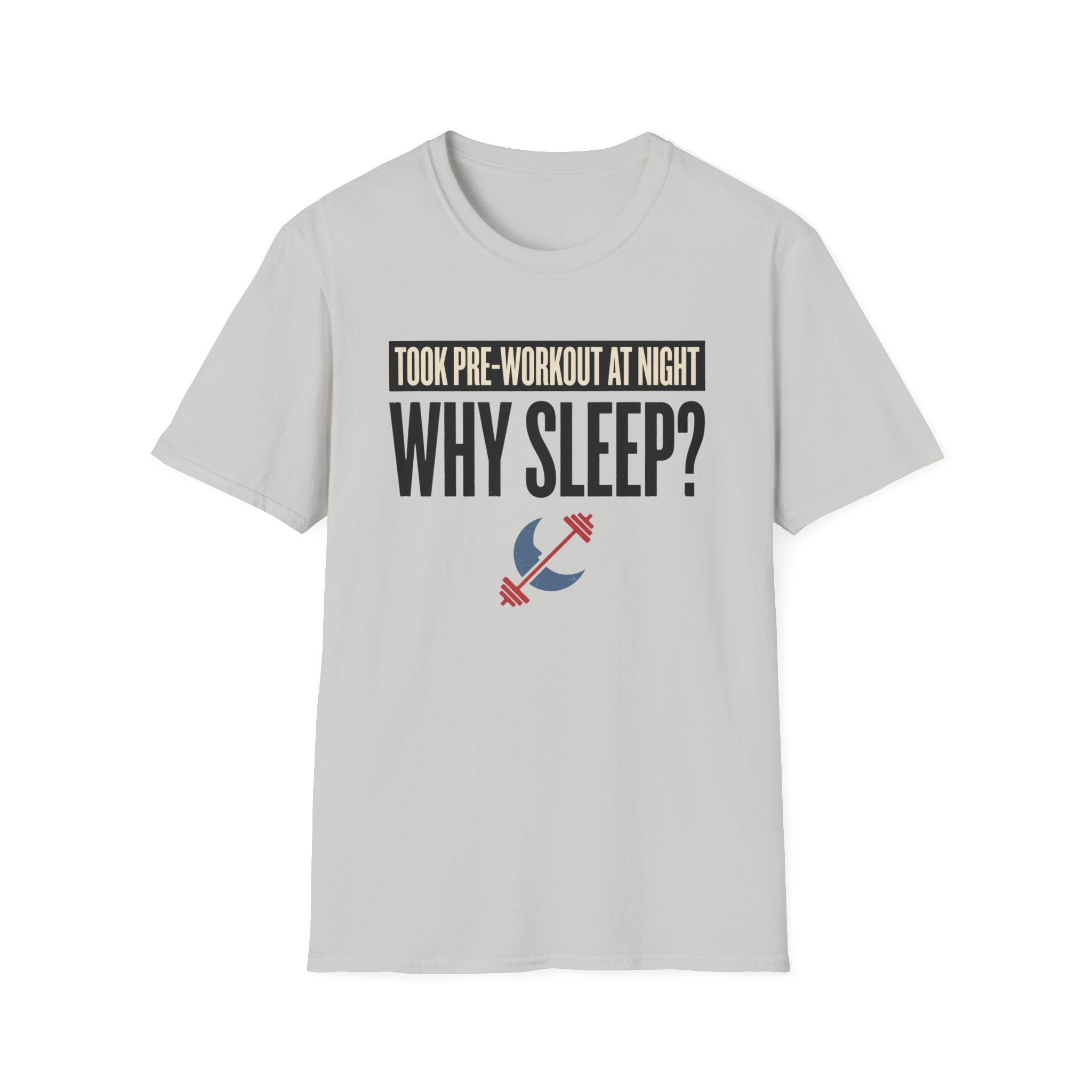 Took pre at night - Why Sleep T-Shirt