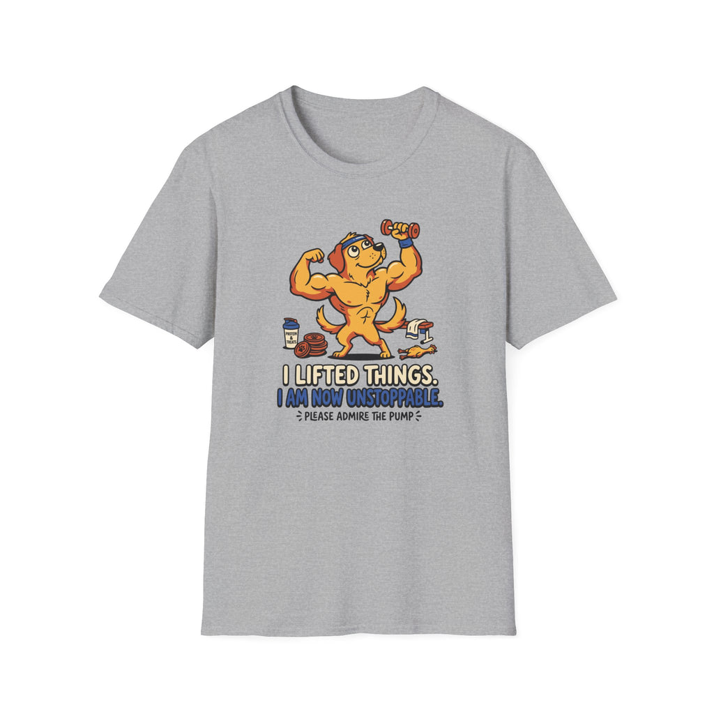 I lifted things. Unstoppable now T-Shirt