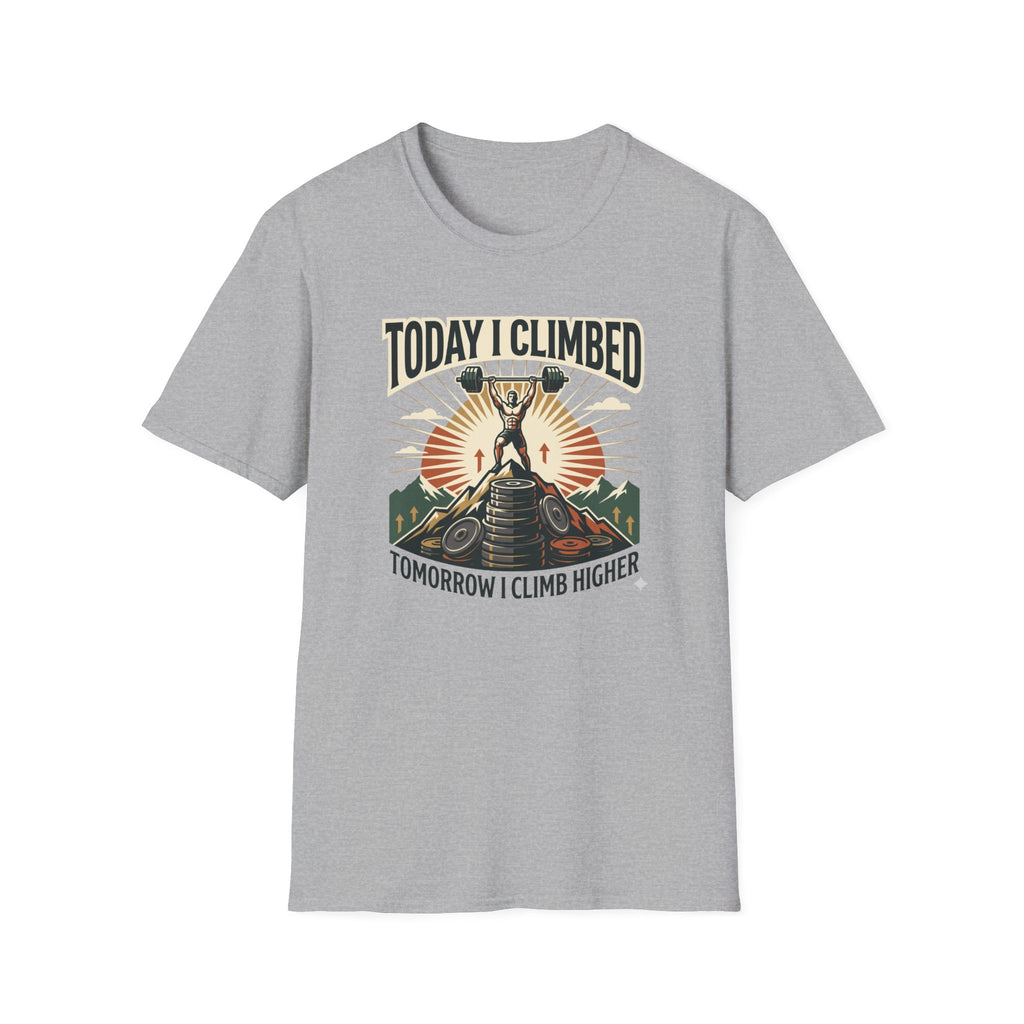 Today i climbed. Tomorrow I climb higher T-Shirt