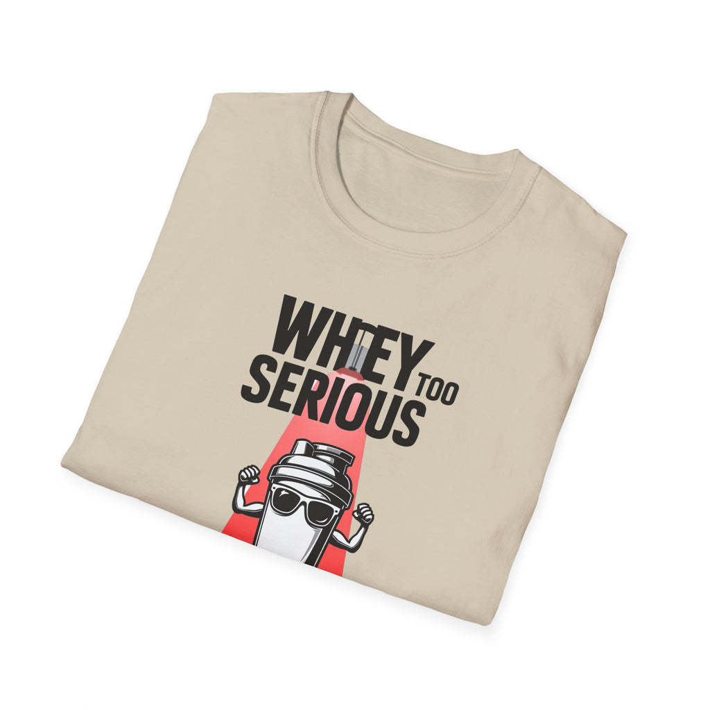 Whey Too Serious T-Shirt