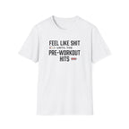 Feel like shit until pre workout hits - 2 T-Shirt