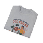 Good to see again old friend T-Shirt