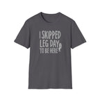 I Skipped Leg Day to Be Here – Priorities T-Shirt